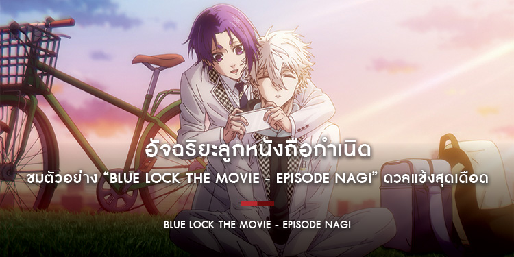 อัจฉริยะลูกหนังถือกำเนิด ชมตัวอย่าง “Blue Lock the Movie - Episode Nagi” ดวลแข้งสุดเดือด 22 สิงหาคม